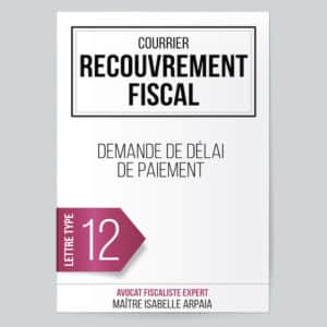 Modèle Lettre Demande de délai de paiement - Recouvrement Fiscal - Avocat Fiscaliste Isabelle Arpaia, ancien Inspecteur des Impôts - Paris.
