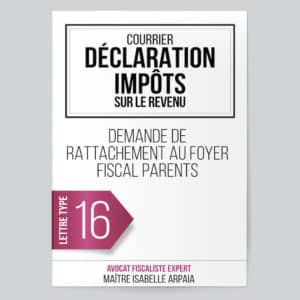 Modèle Lettre Impôts sur le revenu - Rattachement au foyer fiscal parent - Avocat Fiscaliste Isabelle Arpaia, ancien Inspecteur des Impôts - Paris.