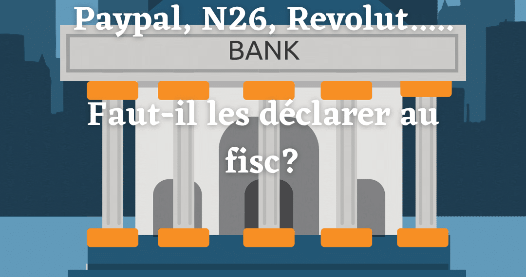 Faut-il déclarer son compte Paypal, Revolut ou N26… ?